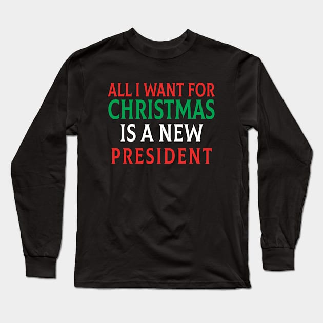 All I Want For Christmas Is A New President Flag Long Sleeve T-Shirt by Saymen Design